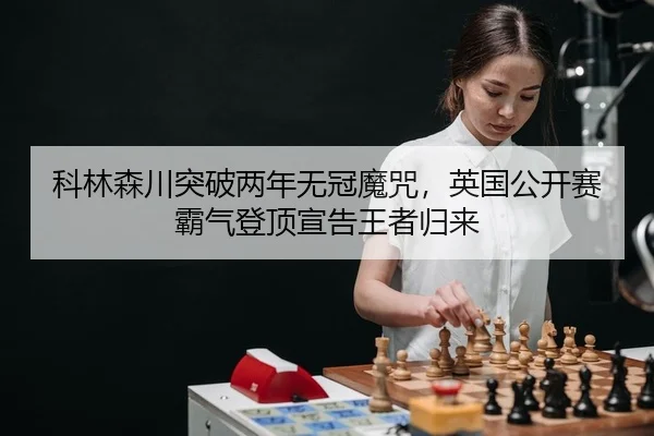 科林森川突破两年无冠魔咒，英国公开赛霸气登顶宣告王者归来